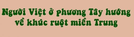 132 12 Nghia Tinh Nguoi Viet O Nuoc Ngoai Voi Dong Bao Mien Trung